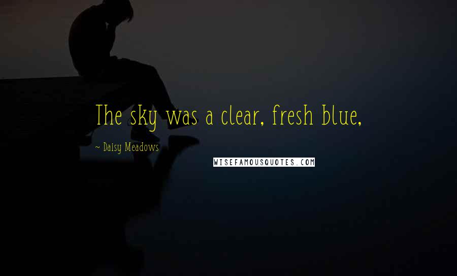 Daisy Meadows Quotes: The sky was a clear, fresh blue,