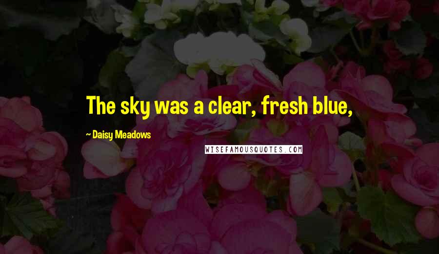 Daisy Meadows Quotes: The sky was a clear, fresh blue,