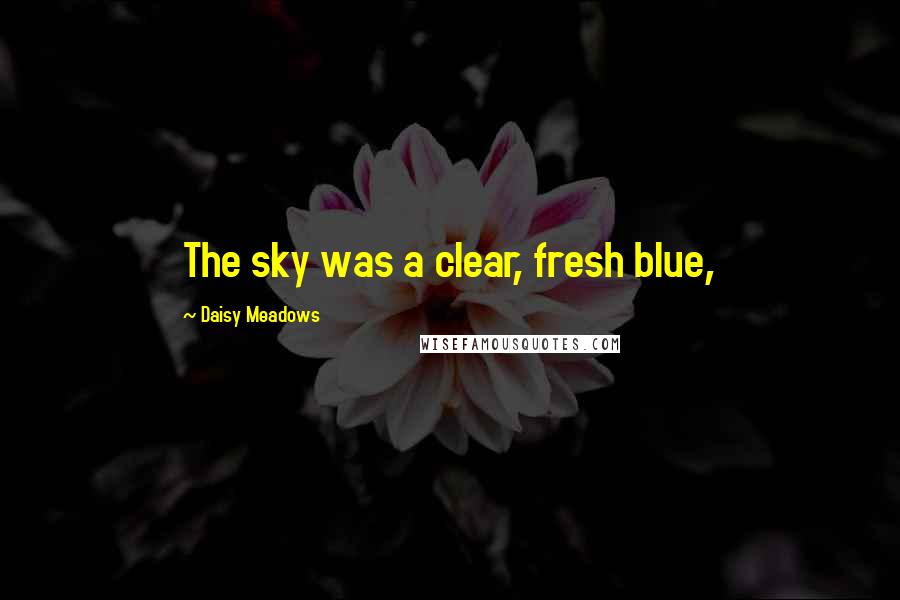 Daisy Meadows Quotes: The sky was a clear, fresh blue,