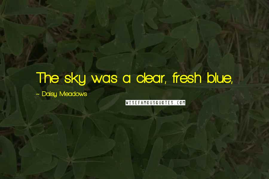 Daisy Meadows Quotes: The sky was a clear, fresh blue,