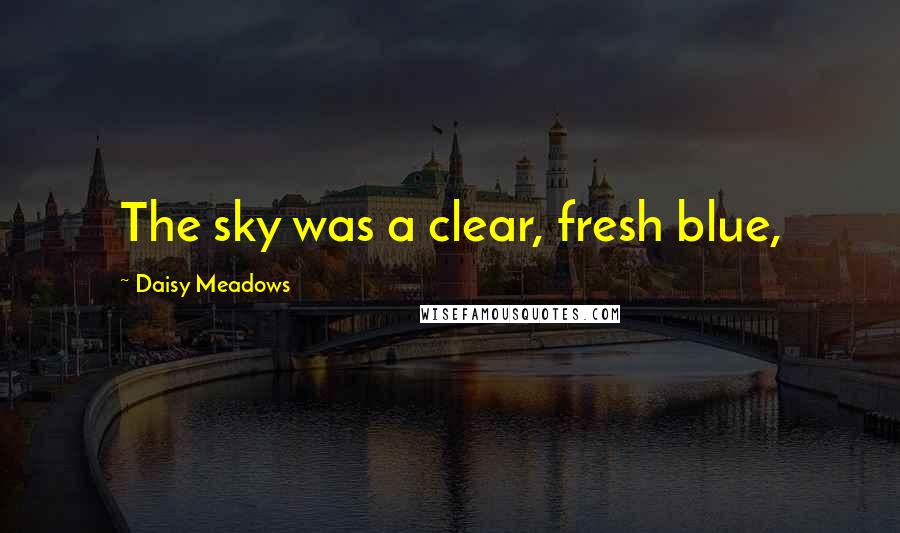 Daisy Meadows Quotes: The sky was a clear, fresh blue,