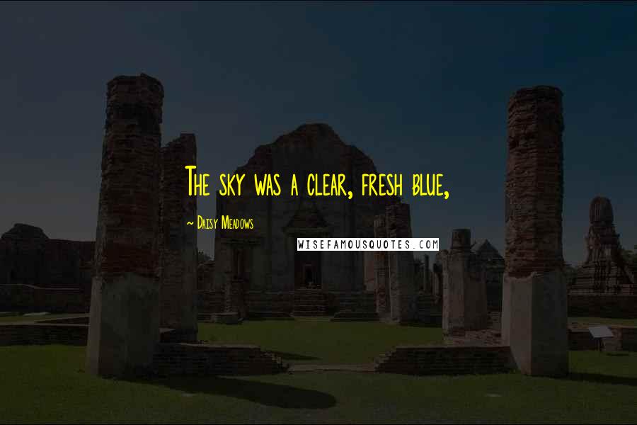 Daisy Meadows Quotes: The sky was a clear, fresh blue,