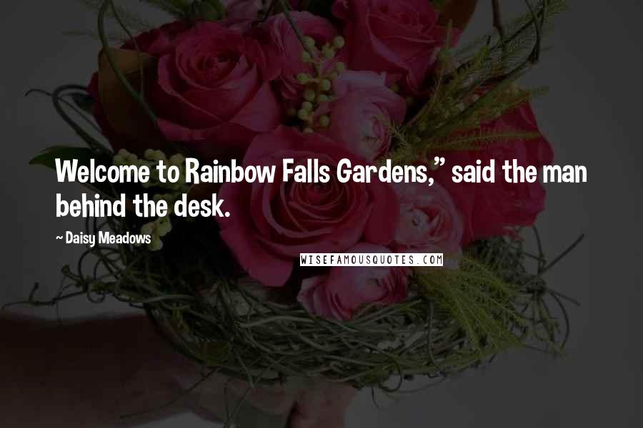 Daisy Meadows Quotes: Welcome to Rainbow Falls Gardens," said the man behind the desk.