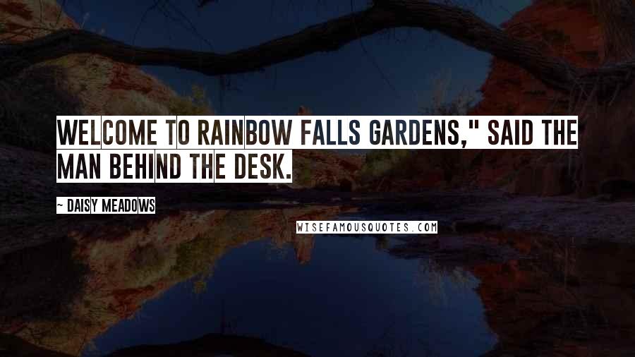 Daisy Meadows Quotes: Welcome to Rainbow Falls Gardens," said the man behind the desk.