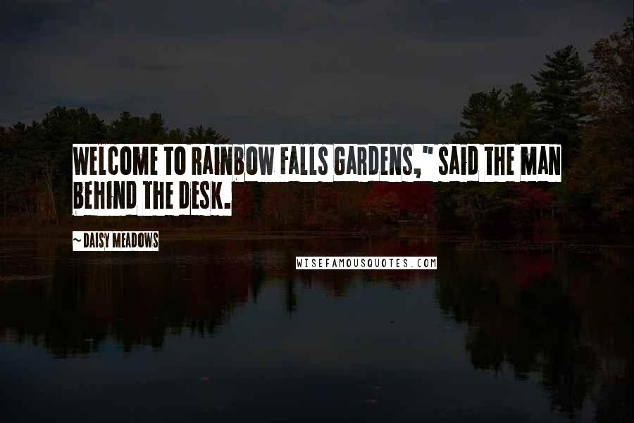 Daisy Meadows Quotes: Welcome to Rainbow Falls Gardens," said the man behind the desk.