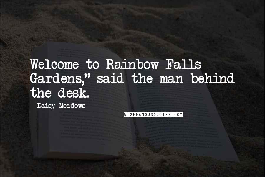 Daisy Meadows Quotes: Welcome to Rainbow Falls Gardens," said the man behind the desk.