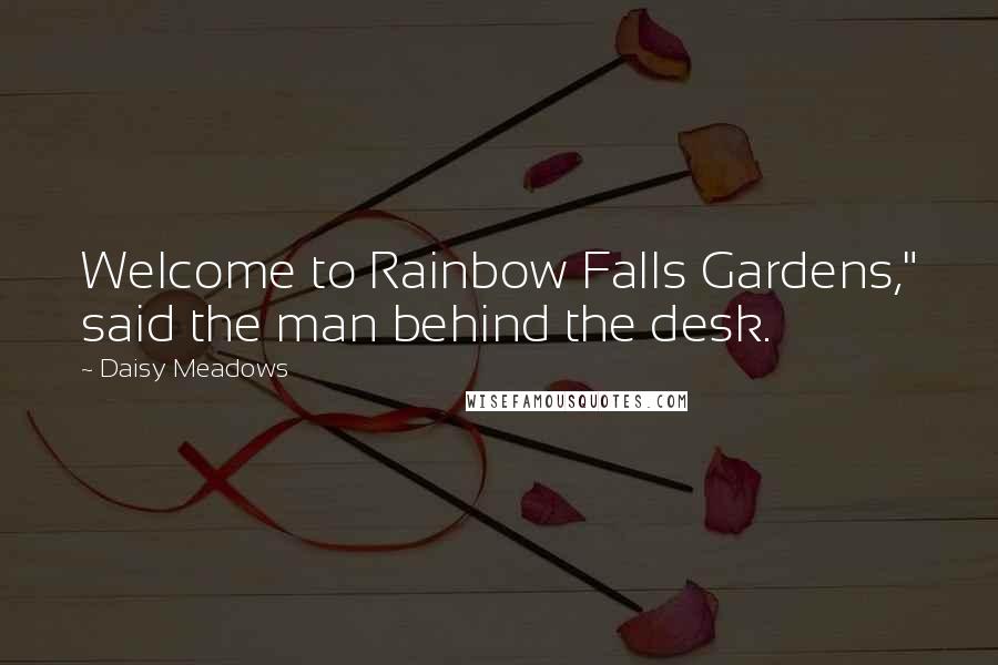 Daisy Meadows Quotes: Welcome to Rainbow Falls Gardens," said the man behind the desk.