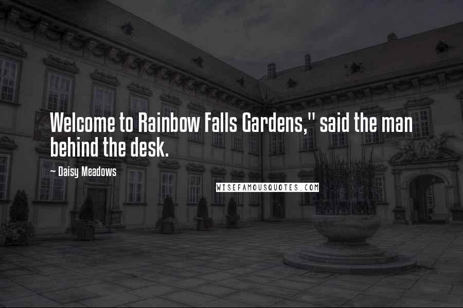 Daisy Meadows Quotes: Welcome to Rainbow Falls Gardens," said the man behind the desk.