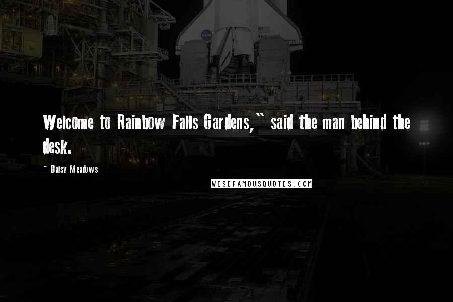 Daisy Meadows Quotes: Welcome to Rainbow Falls Gardens," said the man behind the desk.