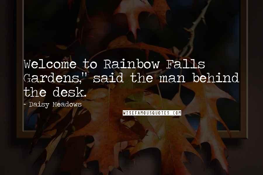 Daisy Meadows Quotes: Welcome to Rainbow Falls Gardens," said the man behind the desk.