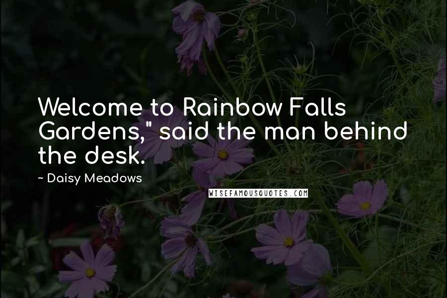 Daisy Meadows Quotes: Welcome to Rainbow Falls Gardens," said the man behind the desk.