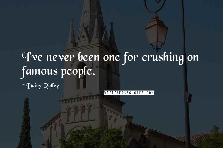 Daisy Ridley Quotes: I've never been one for crushing on famous people.