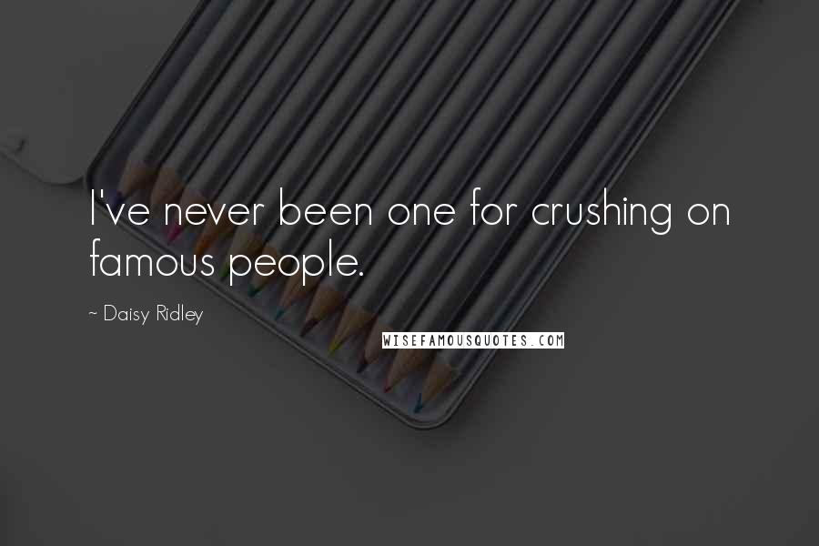 Daisy Ridley Quotes: I've never been one for crushing on famous people.