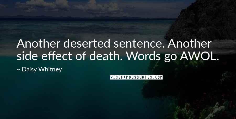 Daisy Whitney Quotes: Another deserted sentence. Another side effect of death. Words go AWOL.