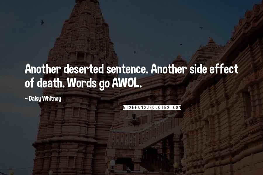 Daisy Whitney Quotes: Another deserted sentence. Another side effect of death. Words go AWOL.