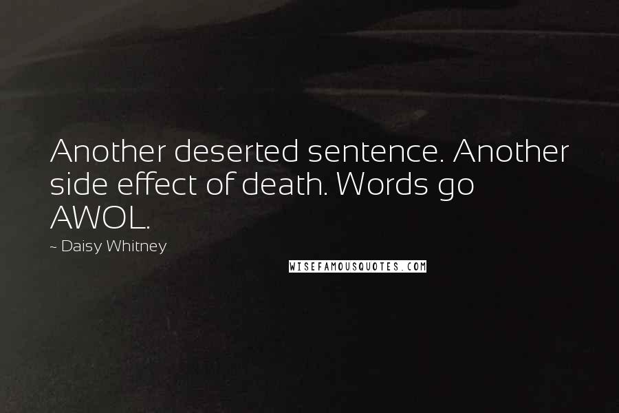 Daisy Whitney Quotes: Another deserted sentence. Another side effect of death. Words go AWOL.