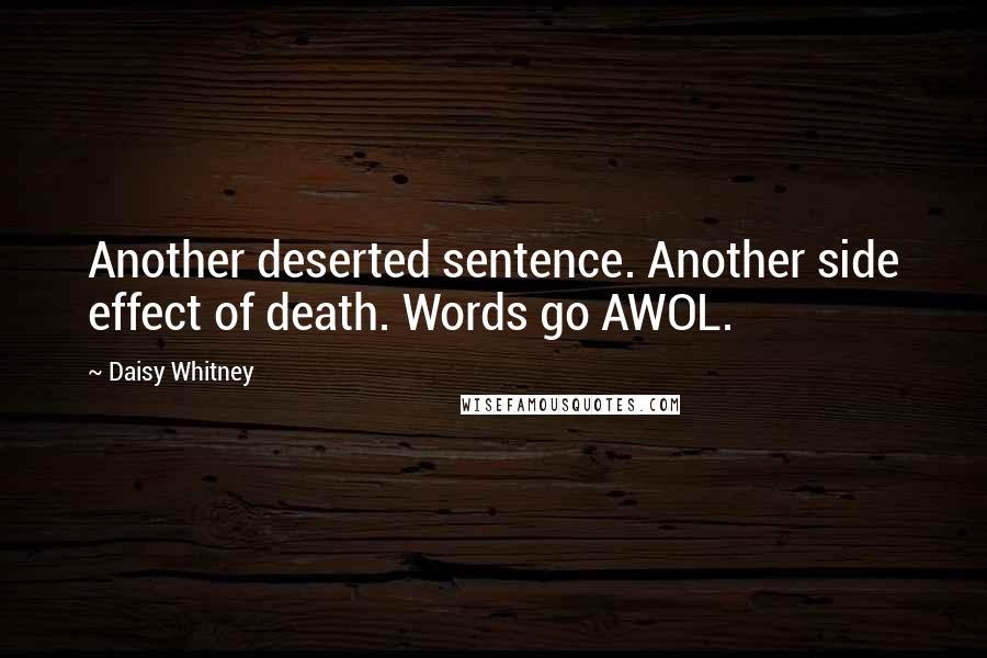 Daisy Whitney Quotes: Another deserted sentence. Another side effect of death. Words go AWOL.