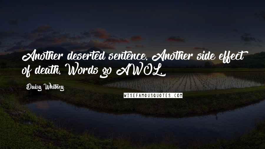 Daisy Whitney Quotes: Another deserted sentence. Another side effect of death. Words go AWOL.