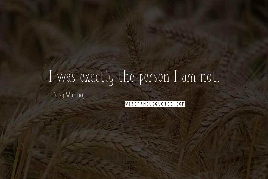 Daisy Whitney Quotes: I was exactly the person I am not.