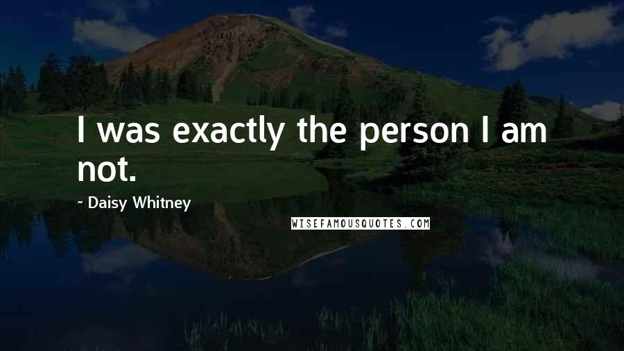 Daisy Whitney Quotes: I was exactly the person I am not.