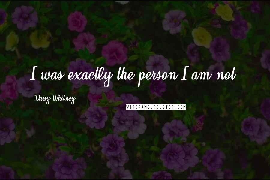 Daisy Whitney Quotes: I was exactly the person I am not.