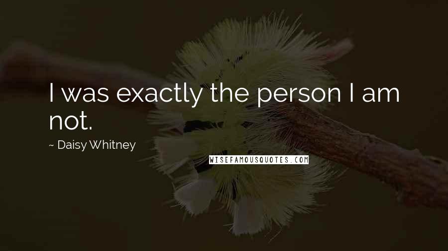 Daisy Whitney Quotes: I was exactly the person I am not.