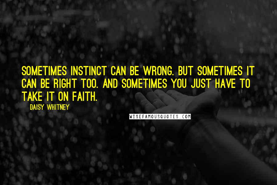 Daisy Whitney Quotes: Sometimes instinct can be wrong. But sometimes it can be right too. And sometimes you just have to take it on faith.