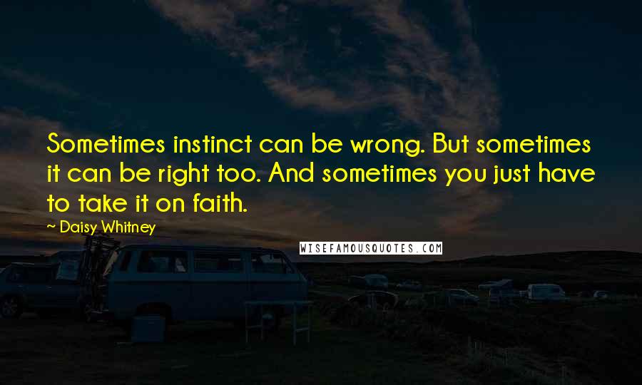 Daisy Whitney Quotes: Sometimes instinct can be wrong. But sometimes it can be right too. And sometimes you just have to take it on faith.