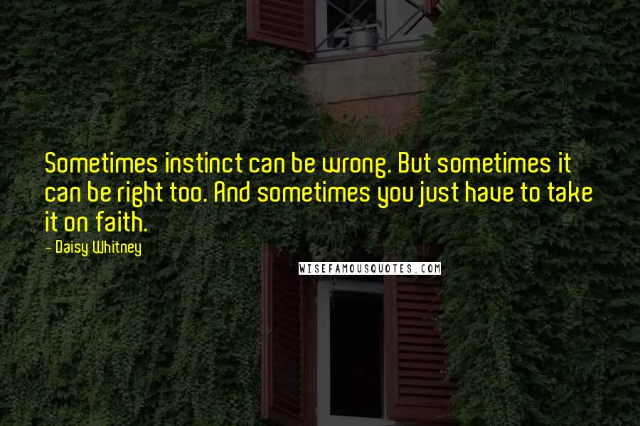 Daisy Whitney Quotes: Sometimes instinct can be wrong. But sometimes it can be right too. And sometimes you just have to take it on faith.