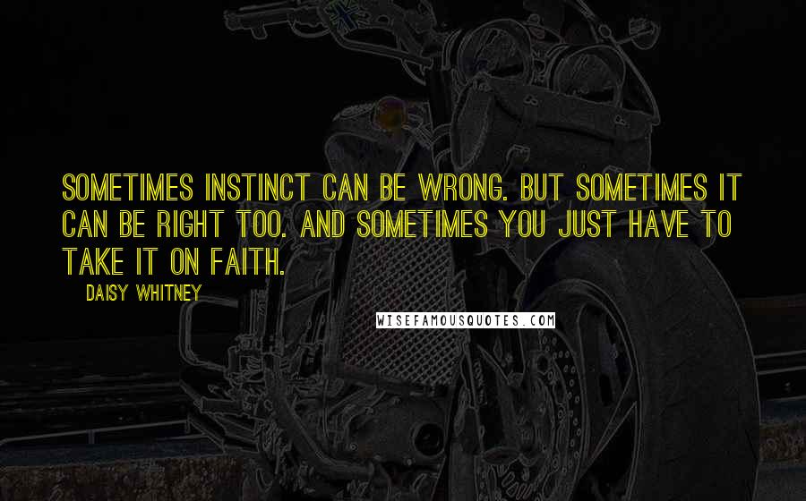 Daisy Whitney Quotes: Sometimes instinct can be wrong. But sometimes it can be right too. And sometimes you just have to take it on faith.