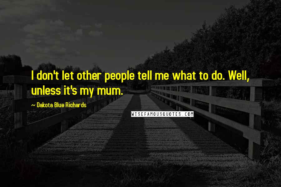 Dakota Blue Richards Quotes: I don't let other people tell me what to do. Well, unless it's my mum.