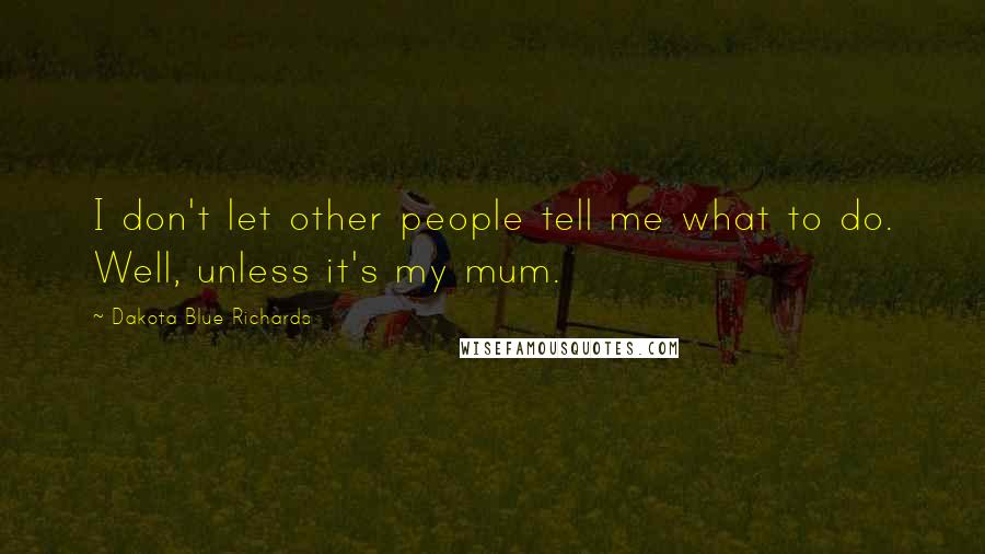 Dakota Blue Richards Quotes: I don't let other people tell me what to do. Well, unless it's my mum.