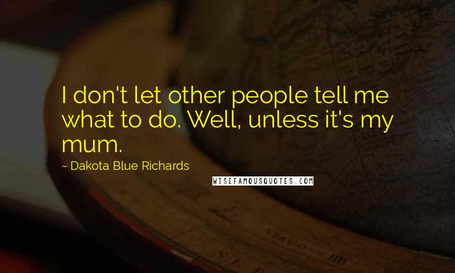 Dakota Blue Richards Quotes: I don't let other people tell me what to do. Well, unless it's my mum.