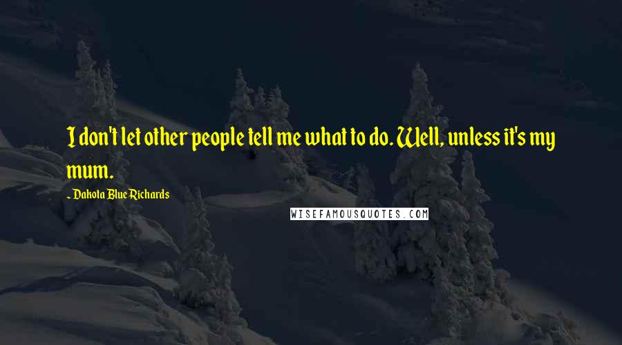 Dakota Blue Richards Quotes: I don't let other people tell me what to do. Well, unless it's my mum.