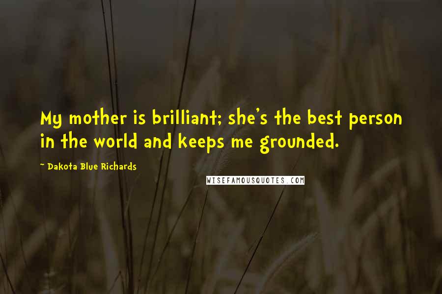 Dakota Blue Richards Quotes: My mother is brilliant; she's the best person in the world and keeps me grounded.
