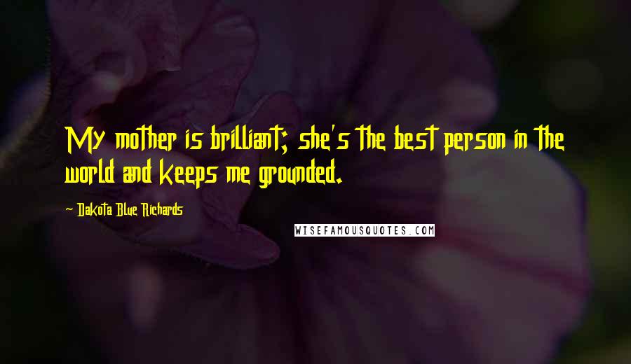 Dakota Blue Richards Quotes: My mother is brilliant; she's the best person in the world and keeps me grounded.