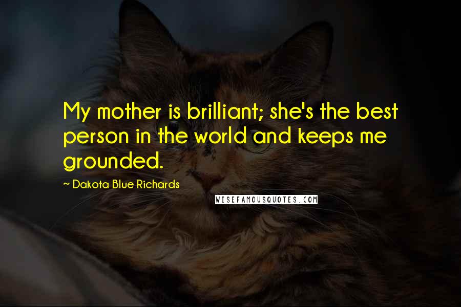 Dakota Blue Richards Quotes: My mother is brilliant; she's the best person in the world and keeps me grounded.