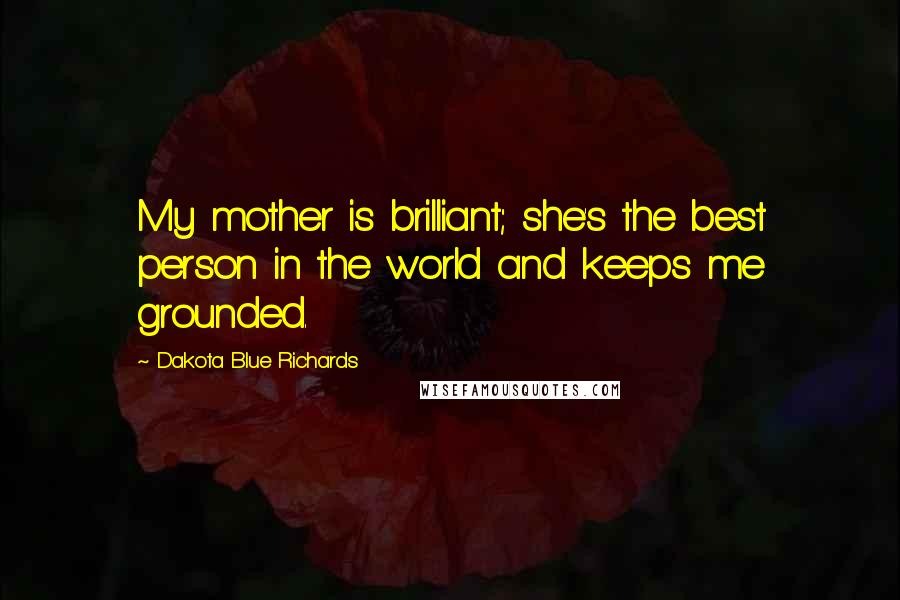 Dakota Blue Richards Quotes: My mother is brilliant; she's the best person in the world and keeps me grounded.