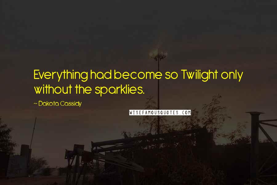 Dakota Cassidy Quotes: Everything had become so Twilight only without the sparklies.