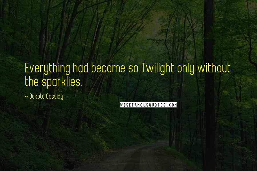 Dakota Cassidy Quotes: Everything had become so Twilight only without the sparklies.