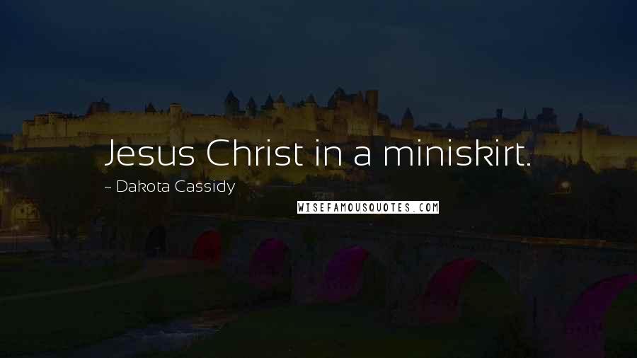 Dakota Cassidy Quotes: Jesus Christ in a miniskirt.