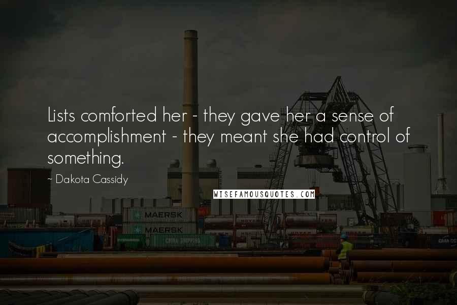 Dakota Cassidy Quotes: Lists comforted her - they gave her a sense of accomplishment - they meant she had control of something.