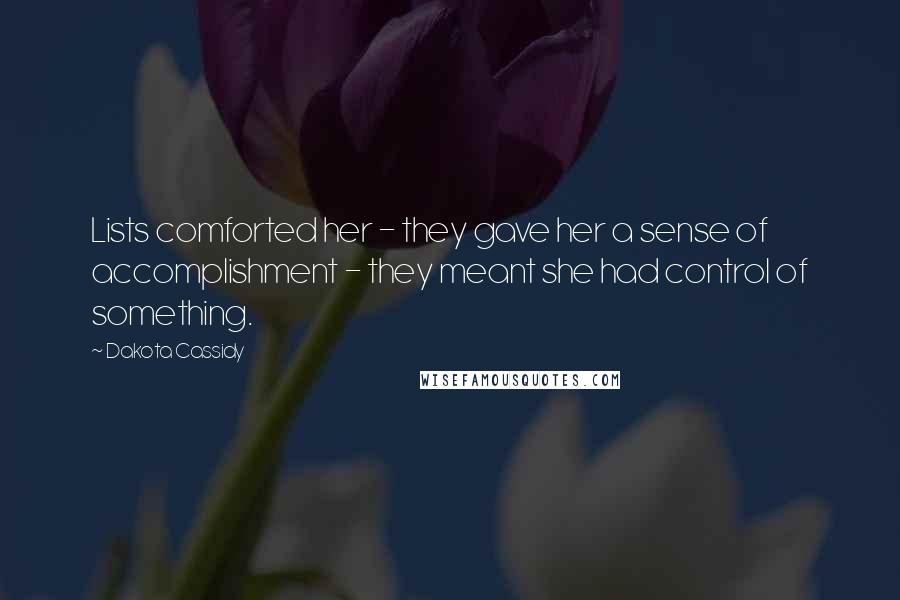 Dakota Cassidy Quotes: Lists comforted her - they gave her a sense of accomplishment - they meant she had control of something.