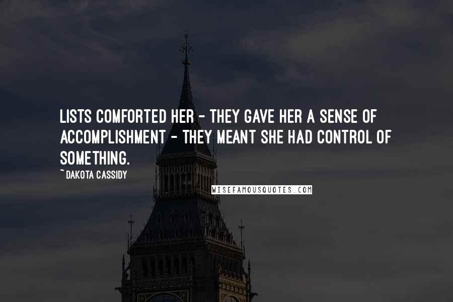 Dakota Cassidy Quotes: Lists comforted her - they gave her a sense of accomplishment - they meant she had control of something.