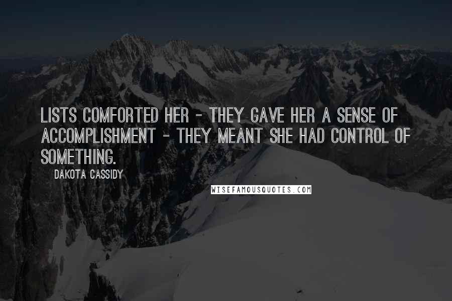 Dakota Cassidy Quotes: Lists comforted her - they gave her a sense of accomplishment - they meant she had control of something.