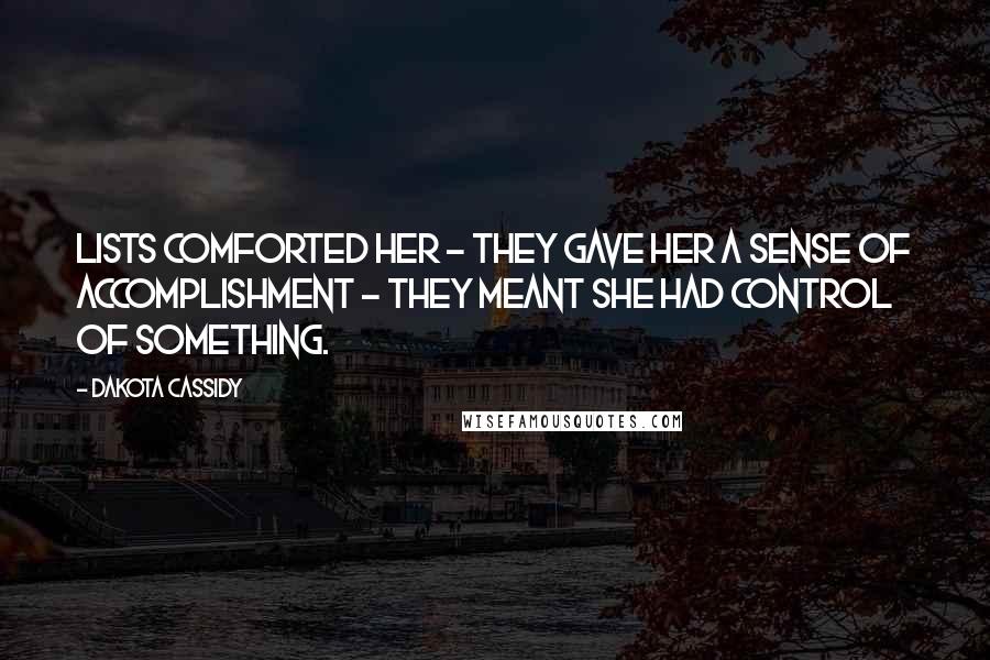 Dakota Cassidy Quotes: Lists comforted her - they gave her a sense of accomplishment - they meant she had control of something.