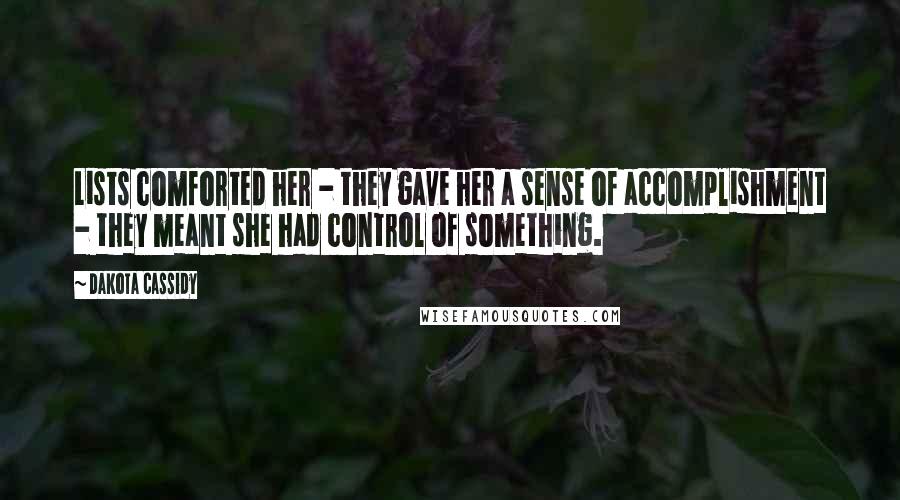 Dakota Cassidy Quotes: Lists comforted her - they gave her a sense of accomplishment - they meant she had control of something.