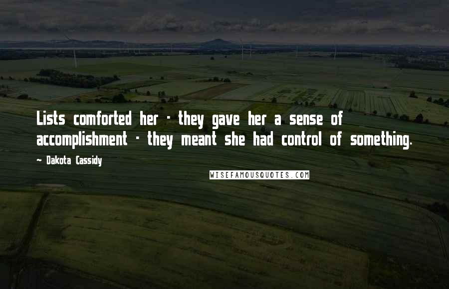 Dakota Cassidy Quotes: Lists comforted her - they gave her a sense of accomplishment - they meant she had control of something.