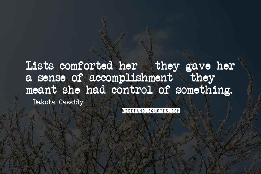 Dakota Cassidy Quotes: Lists comforted her - they gave her a sense of accomplishment - they meant she had control of something.