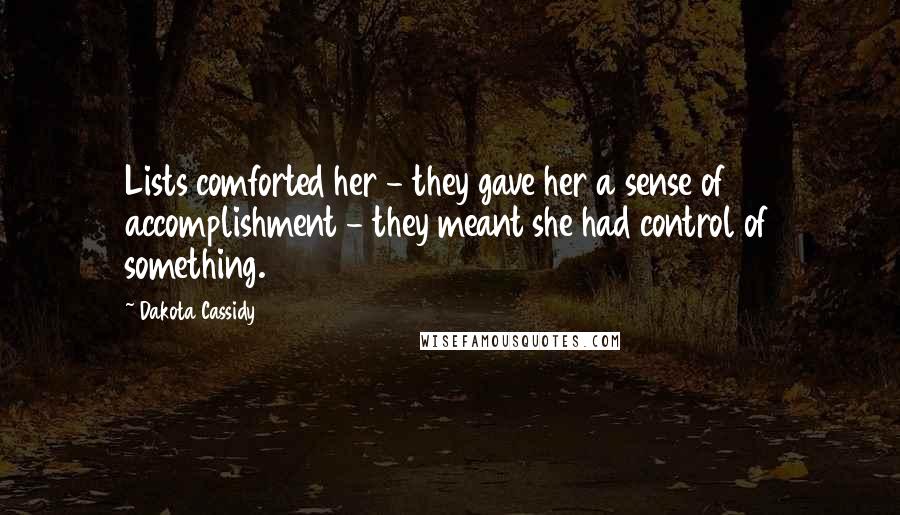 Dakota Cassidy Quotes: Lists comforted her - they gave her a sense of accomplishment - they meant she had control of something.